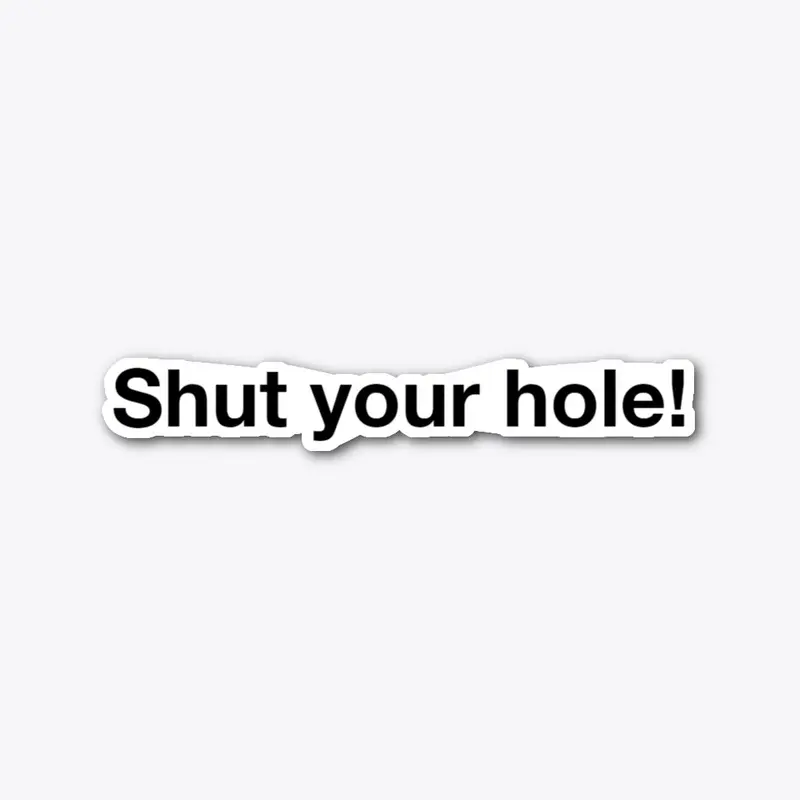 SHUT YOUR HOLE! die cut sticker