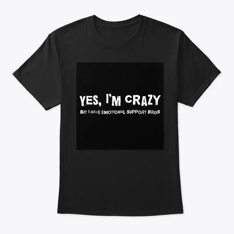 Yes, I'm crazy fan-art t-shirt